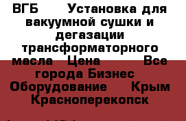 ВГБ-1000 Установка для вакуумной сушки и дегазации трансформаторного масла › Цена ­ 111 - Все города Бизнес » Оборудование   . Крым,Красноперекопск